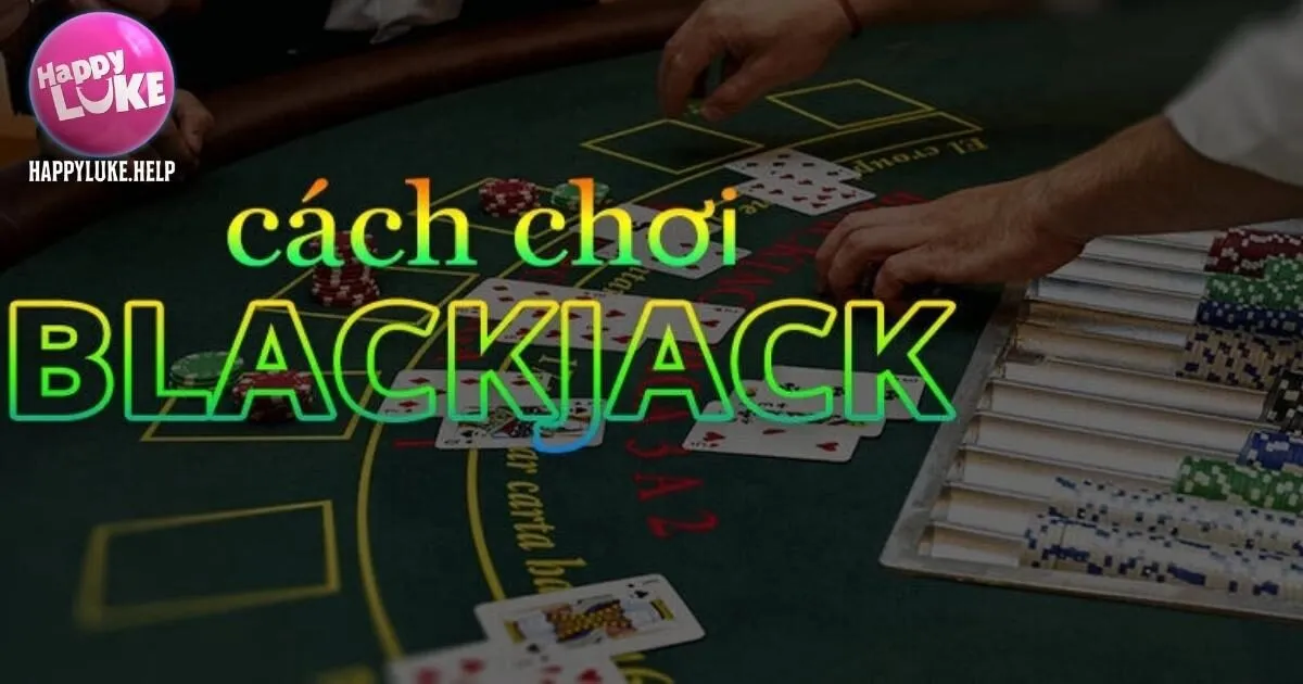 Luật game bài Blackjack Happyluke
