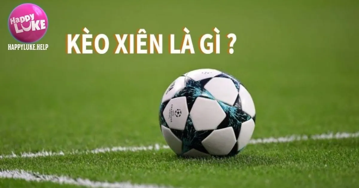 Tìm hiểu cược xiên Happyluke là gì?